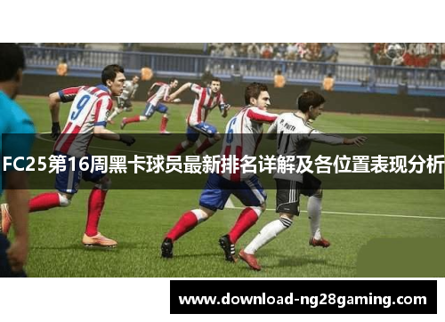 FC25第16周黑卡球员最新排名详解及各位置表现分析