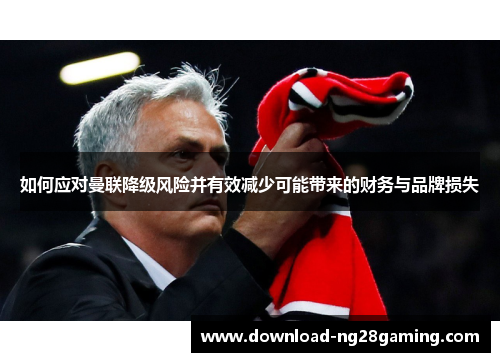 如何应对曼联降级风险并有效减少可能带来的财务与品牌损失