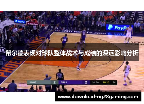 希尔德表现对球队整体战术与成绩的深远影响分析