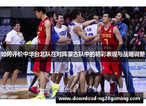 如何评价中华台北队在对阵蒙古队中的精彩表现与战略调整