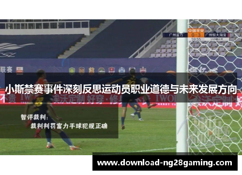 小斯禁赛事件深刻反思运动员职业道德与未来发展方向