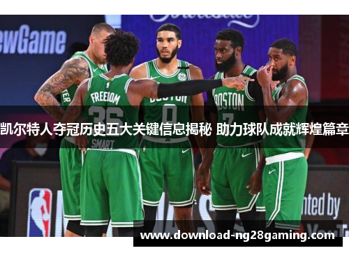 凯尔特人夺冠历史五大关键信息揭秘 助力球队成就辉煌篇章