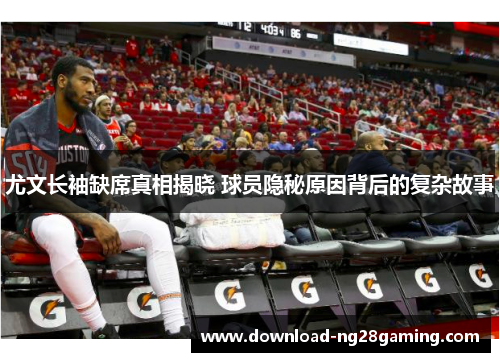 尤文长袖缺席真相揭晓 球员隐秘原因背后的复杂故事