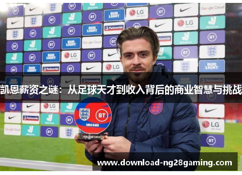 凯恩薪资之谜：从足球天才到收入背后的商业智慧与挑战