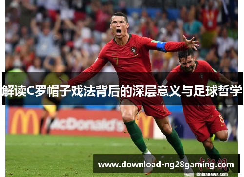 解读C罗帽子戏法背后的深层意义与足球哲学