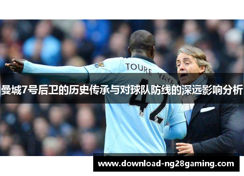 曼城7号后卫的历史传承与对球队防线的深远影响分析