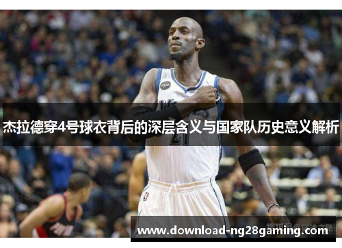 杰拉德穿4号球衣背后的深层含义与国家队历史意义解析