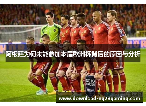 阿根廷为何未能参加本届欧洲杯背后的原因与分析