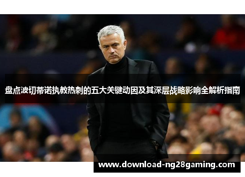 盘点波切蒂诺执教热刺的五大关键动因及其深层战略影响全解析指南