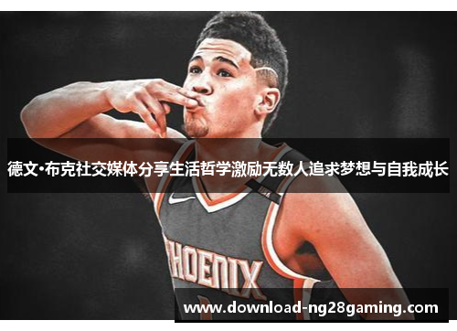 德文·布克社交媒体分享生活哲学激励无数人追求梦想与自我成长 德文·布克社交媒体分享生活哲学激励无数人追求梦想与自我成长