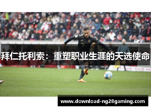 拜仁托利索：重塑职业生涯的天选使命