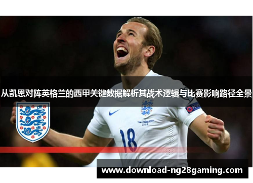 从凯恩对阵英格兰的西甲关键数据解析其战术逻辑与比赛影响路径全景