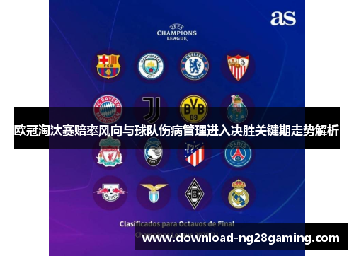 欧冠淘汰赛赔率风向与球队伤病管理进入决胜关键期走势解析