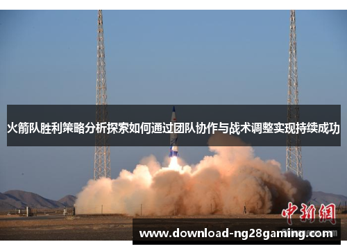 火箭队胜利策略分析探索如何通过团队协作与战术调整实现持续成功