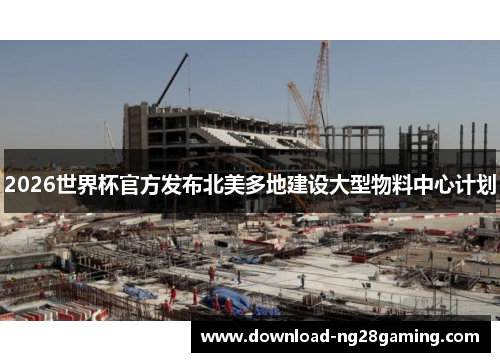 2026世界杯官方发布北美多地建设大型物料中心计划