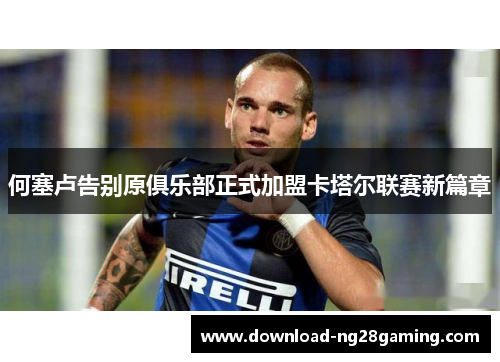 何塞卢告别原俱乐部正式加盟卡塔尔联赛新篇章 何塞卢告别原俱乐部正式加盟卡塔尔联赛新篇章