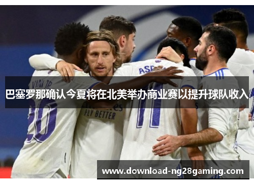 巴塞罗那确认今夏将在北美举办商业赛以提升球队收入